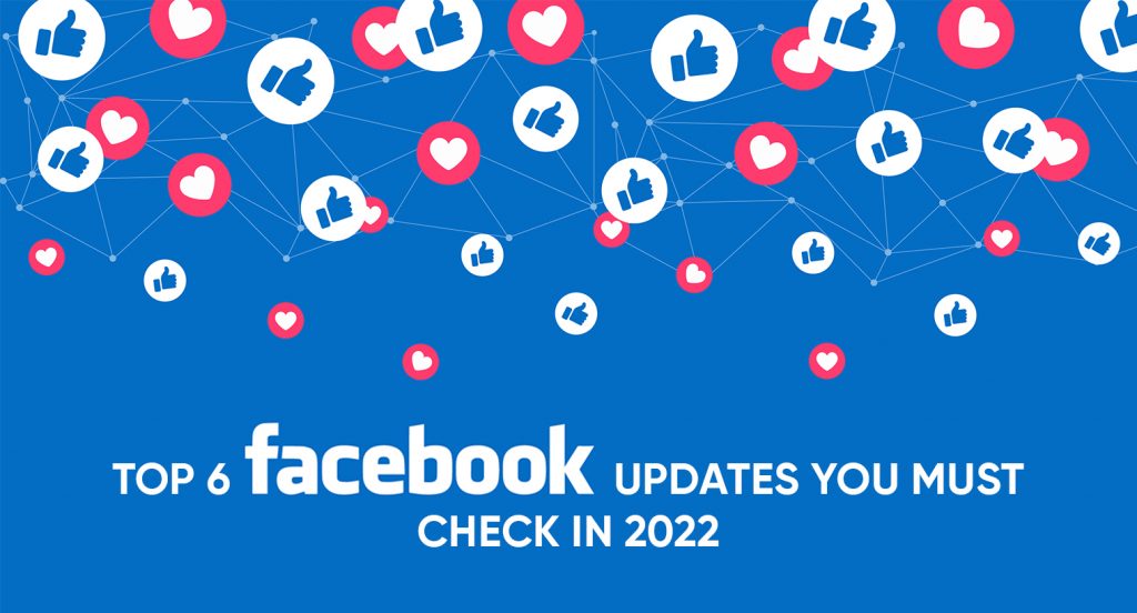 Top 6 Facebook Updates You Must Know In 2022