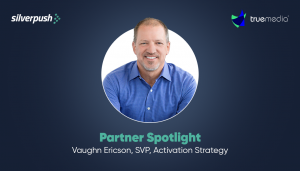 Silverpush Partner Spotlight Vaughn Ericson, SVP Activation Strategy
